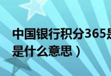 中国银行积分365是什么（中银积分365账户是什么意思）