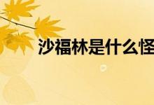 沙福林是什么怪兽（沙福林是什么）