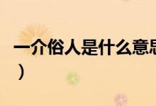 一介俗人是什么意思呢（一介俗人是什么意思）