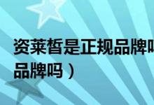 资莱皙是正规品牌吗质量如何（资莱皙是正规品牌吗）