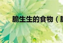 脆生生的食物（脆生生的食物是什么）