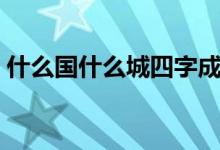 什么国什么城四字成语（什么国什么民成语）