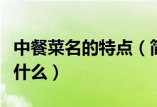中餐菜名的特点（简述中餐菜点的风味特点是什么）