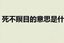 死不瞑目的意思是什么（死不瞑目什么意思）