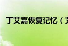 丁艾嘉恢复记忆（艾嘉恢复记忆是第几集）