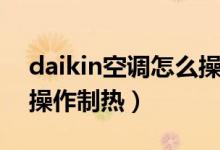 daikin空调怎么操作制冷（daikin空调怎么操作制热）