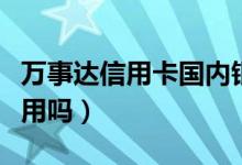 万事达信用卡国内银行（万事达信用卡国内能用吗）