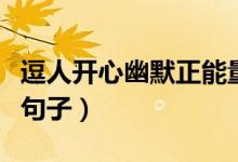 逗人开心幽默正能量的句子（逗人开心幽默小句子）