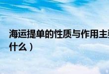 海运提单的性质与作用主要（海运提单的性质和作用分别是什么）