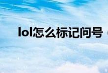 lol怎么标记问号（lol怎么标记悬赏金）