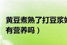 黄豆煮熟了打豆浆好吗（黄豆煮熟了的打豆浆有营养吗）