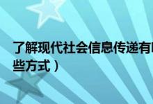 了解现代社会信息传递有哪些方式（现代社会信息传递有哪些方式）