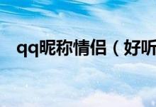 qq昵称情侣（好听又个性的qq情侣名称）