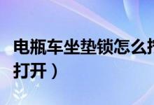 电瓶车坐垫锁怎么拧不动（电瓶车坐垫锁怎么打开）