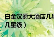 白金汉爵大酒店几星级常州（白金汉爵大酒店几星级）