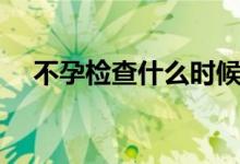 不孕检查什么时候做（不孕检查有哪些）