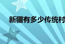 新疆有多少传统村落（新疆有多大面积）