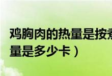 鸡胸肉的热量是按煮熟前还是后（鸡胸肉的热量是多少卡）