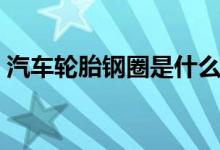 汽车轮胎钢圈是什么材料的（汽车钢圈简介）