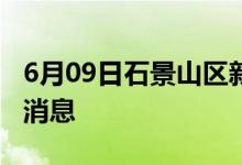 6月09日石景山区新型冠状病毒肺炎疫情最新消息