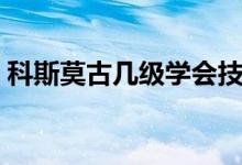 科斯莫古几级学会技能（科斯莫古几级进化）