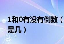 1和0有没有倒数（0有倒数吗为什么1的倒数是几）