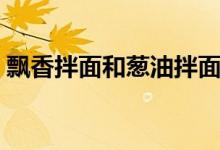 飘香拌面和葱油拌面区别（飘香拌面怎么做）