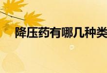 降压药有哪几种类型（降压药有哪几种）