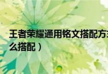 王者荣耀通用铭文搭配方式推荐（王者荣耀战士通用铭文怎么搭配）