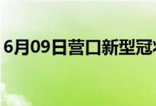 6月09日营口新型冠状病毒肺炎疫情最新消息