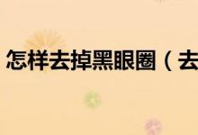 怎样去掉黑眼圈（去除黑眼圈的三个小技巧）