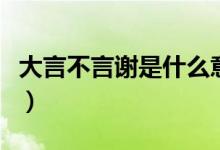大言不言谢是什么意思（大言不渐是什么意思）