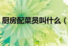 厨房配菜员叫什么（厨房配菜员主要做什么）