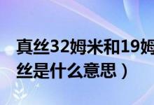 真丝32姆米和19姆米是什么意思（19姆米真丝是什么意思）