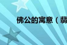 佛公的寓意（翡翠佛公的寓意介绍）