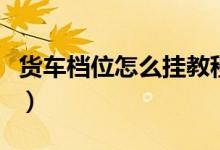 货车档位怎么挂教程（货车档位怎么挂档图解）