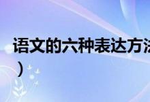 语文的六种表达方法（语文的表达方法有哪些）