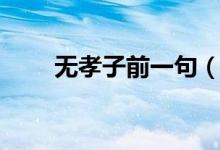 无孝子前一句（娇儿无孝子下一句）