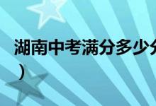 湖南中考满分多少分（湖南各地中考满分介绍）