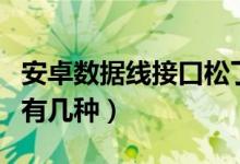 安卓数据线接口松了怎么办（安卓数据线接口有几种）