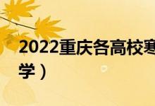 2022重庆各高校寒假开学时间（什么时候开学）