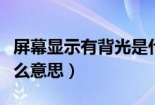 屏幕显示有背光是什么意思（屏幕有小背光什么意思）