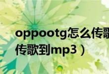 oppootg怎么传歌到mp4（oppootg怎么传歌到mp3）