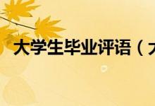 大学生毕业评语（大学生毕业评语怎么写）