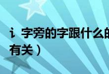 讠字旁的字跟什么的有关（阝字旁的字跟什么有关）
