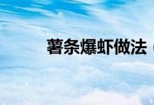 薯条爆虾做法（薯条爆虾的做法）