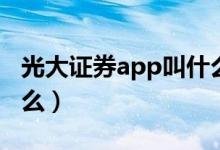 光大证券app叫什么名字（光大证券app叫什么）