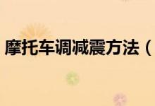 摩托车调减震方法（摩托车减震器怎么调节）