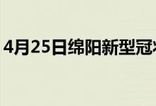 4月25日绵阳新型冠状病毒肺炎疫情最新消息