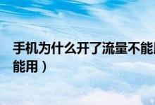 手机为什么开了流量不能用（为什么我的手机开了流量却不能用）